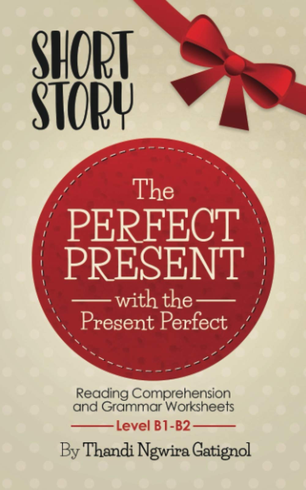 The Perfect Present With The Present Perfect Reading Comprehension And Grammar Worksheets Level B1 B2 Ngwira Gatignol Thandi 9788394876265 Books Amazon ca